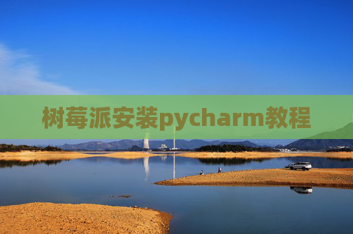 树莓派安装pycharm教程
